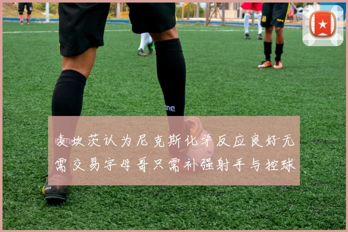 麦坎茨认为尼克斯化学反应良好无需交易字母哥只需补强射手与控球手