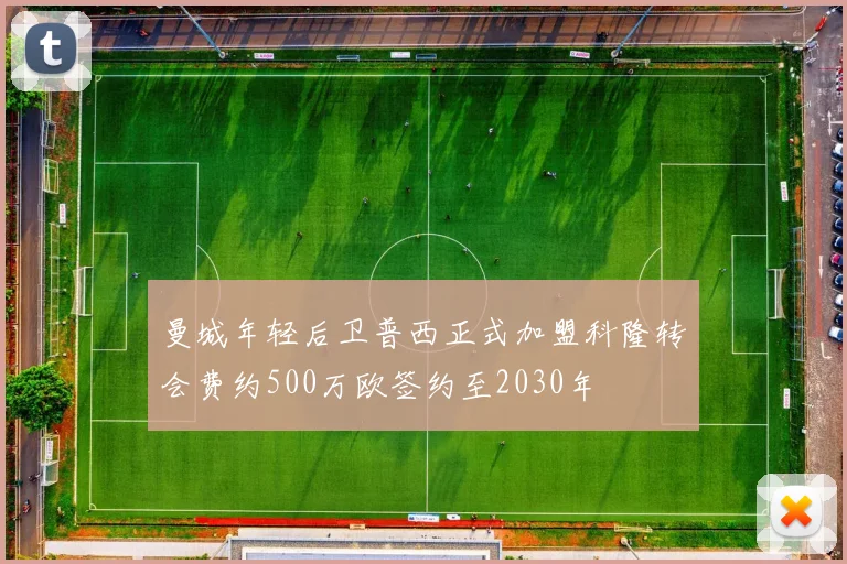 曼城年轻后卫普西正式加盟科隆转会费约500万欧签约至2030年